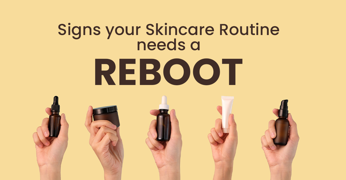 7 Signs Your Skin Care Routine Needs a Reboot